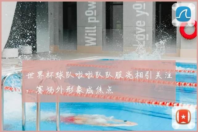 世界杯球队啦啦队队服亮相引关注，赛场外形象成焦点