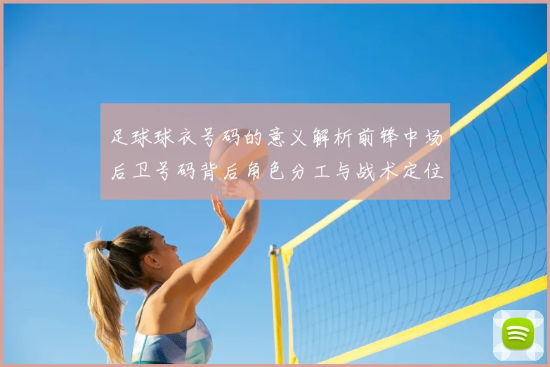 足球球衣号码的意义解析前锋中场后卫号码背后角色分工与战术定位