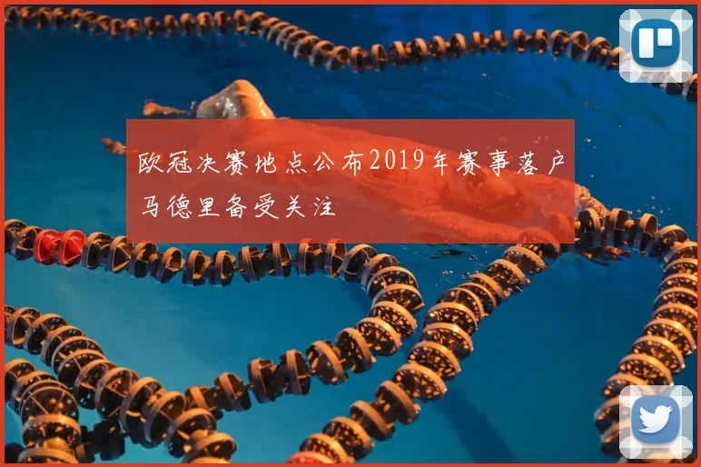 欧冠决赛地点公布2019年赛事落户马德里备受关注