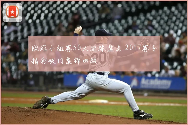 欧冠小组赛50大进球盘点 2017赛季精彩破门集锦回顾