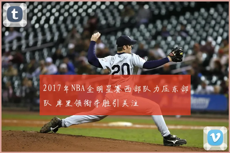 2017年NBA全明星赛西部队力压东部队 库里领衔夺胜引关注