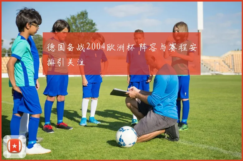 德国备战2004欧洲杯 阵容与赛程安排引关注